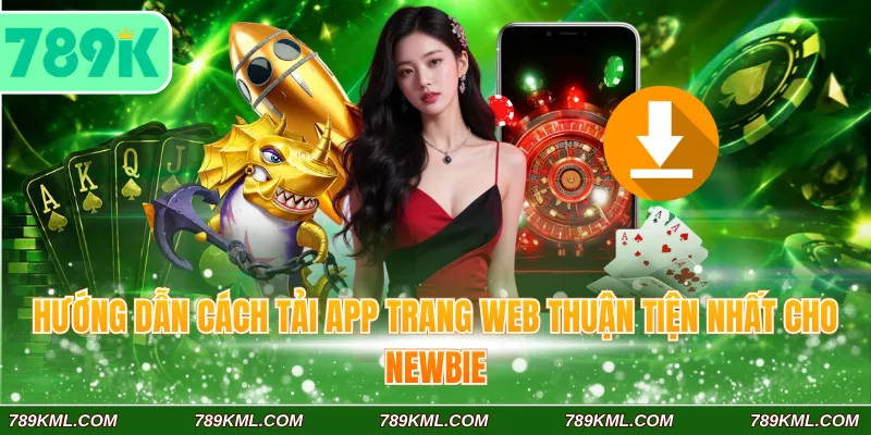 789K 8 Hướng dẫn cách tải app trang web thuận tiện nhất cho newbie