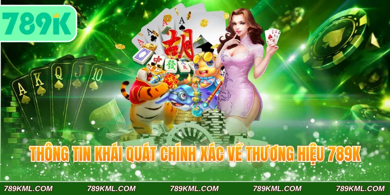 789K 2 Thông tin khái quát chính xác về thương hiệu 789K